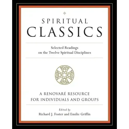 Spiritual Classics: Selected Readings on the Twelve Spiritual Disciplines