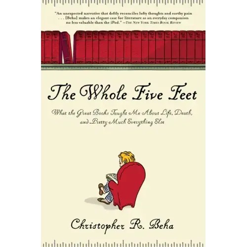 The Whole Five Feet: What the Great Books Taught Me about Life, Death, and Pretty Much Everthing Else