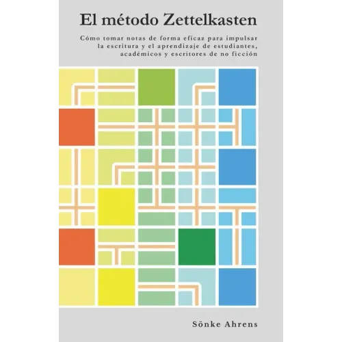 El método Zettelkasten: Cómo tomar notas de forma eficaz para impulsar la escritura y el aprendizaje de estudiantes, académicos y escritores d