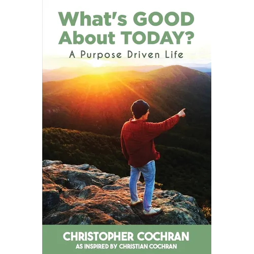 What's GOOD About TODAY?: A Purpose Driven Life