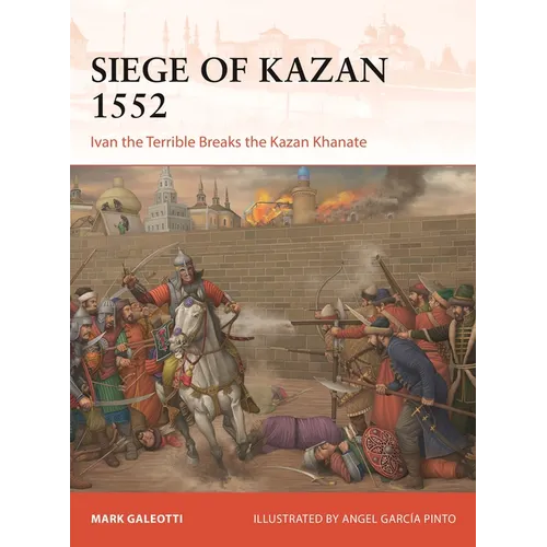 Siege of Kazan 1552: Ivan the Terrible Breaks the Kazan Khanate