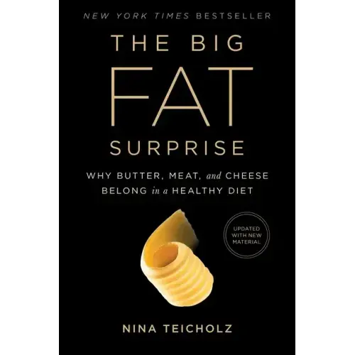 The Big Fat Surprise: Why Butter, Meat and Cheese Belong in a Healthy Diet