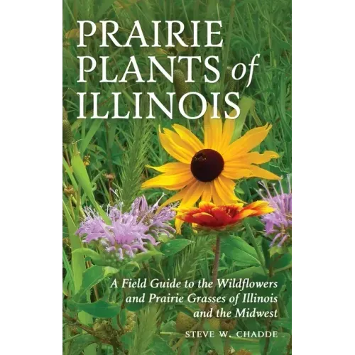 Prairie Plants of Illinois: A Field Guide to the Wildflowers and Prairie Grasses of Illinois and the Midwest