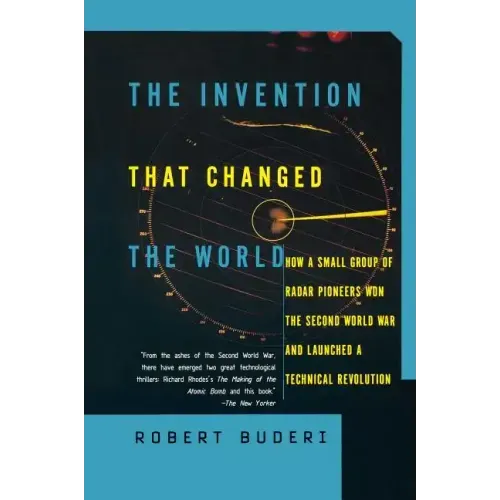 The Invention That Changed the World: How a Small Group of Radar Pioneers Won the Second World War and Launched a Technological Revolution