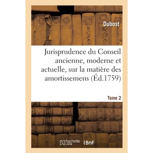 Jurisprudence du Conseil ancienne, moderne et actuelle, sur la matière des amortissemens: franc-fiefs, nouvel-acquêt et indemnité. Tome 2