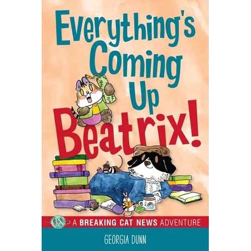 Everything's Coming Up Beatrix!: A Breaking Cat News Adventure Volume 6