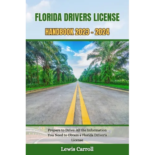 Florida Drivers License Handbook 2023 - 2024: Prepare to Drive: All the Information You Need to Obtain a Florida Driver's License