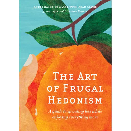 The Art of Frugal Hedonism: A Guide to Spending Less While Enjoying Everything More