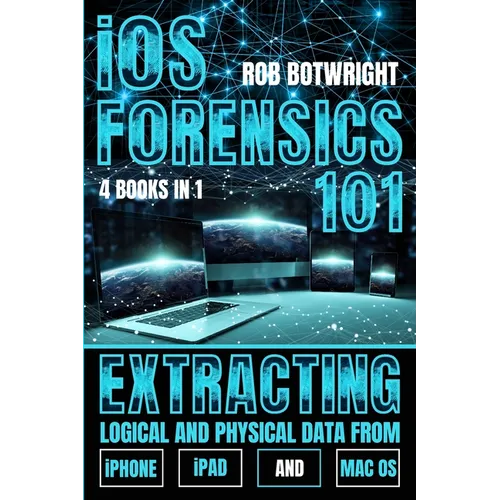 iOS Forensics 101: Extracting Logical And Physical Data From iPhone, iPad And Mac OS