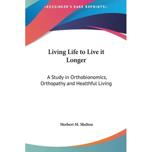 Living Life to Live it Longer: A Study in Orthobionomics, Orthopathy and Healthful Living