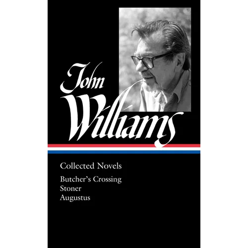 John Williams: Collected Novels (Loa #349): Butcher's Crossing / Stoner / Augustus