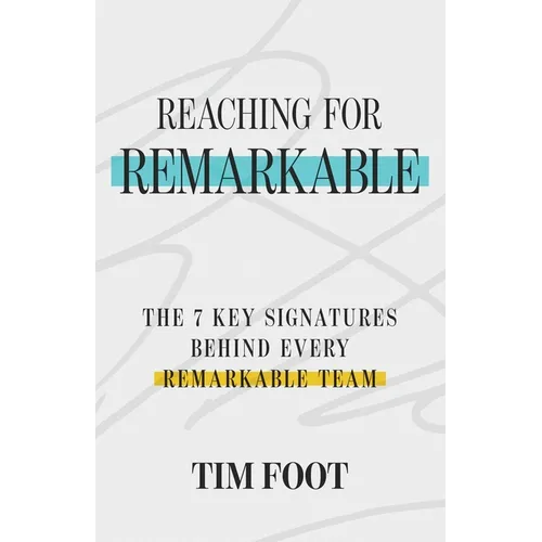 Reaching for Remarkable: The 7 Signatures Behind Every Remarkable Team