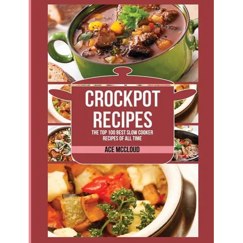 Crockpot Recipes: The Top 100 Best Slow Cooker Recipes Of All Time