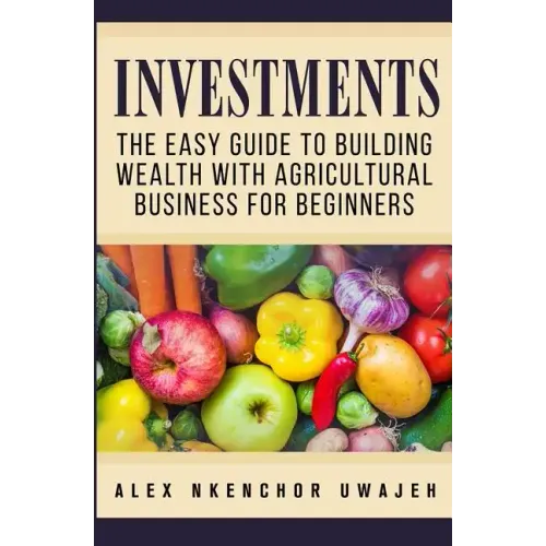 Investments: The Easy Guide to Building Wealth with Agricultural Business for Beginners