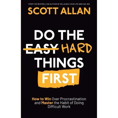 Do the Hard Things First: How to Win Over Procrastination and Master the Habit of Doing Difficult Work