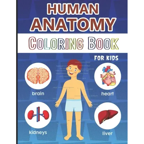 Human Anatomy Coloring Book for Kids: Over 50 Human Body Coloring Pages, Great Gift for Boys & Girls, Ages 4, 5, 6, 7, and 8 Years Old (Coloring Books