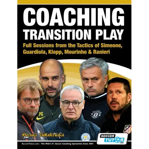Coaching Transition Play - Full Sessions from the Tactics of Simeone, Guardiola, Klopp, Mourinho & Ranieri