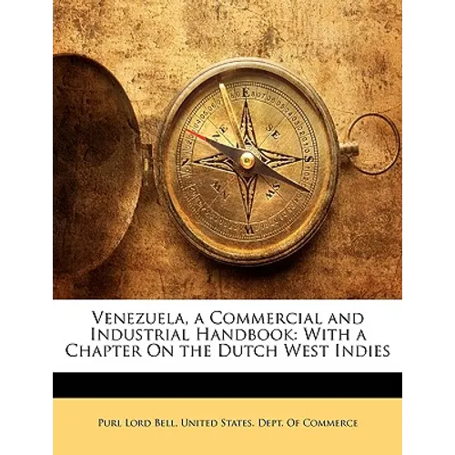 Venezuela, a Commercial and Industrial Handbook: With a Chapter On the Dutch West Indies