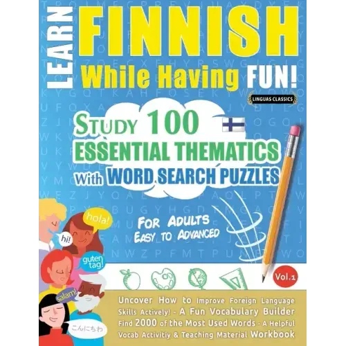 Learn Finnish While Having Fun! - For Adults: EASY TO ADVANCED - STUDY 100 ESSENTIAL THEMATICS WITH WORD SEARCH PUZZLES - VOL.1 - Uncover How to Impro