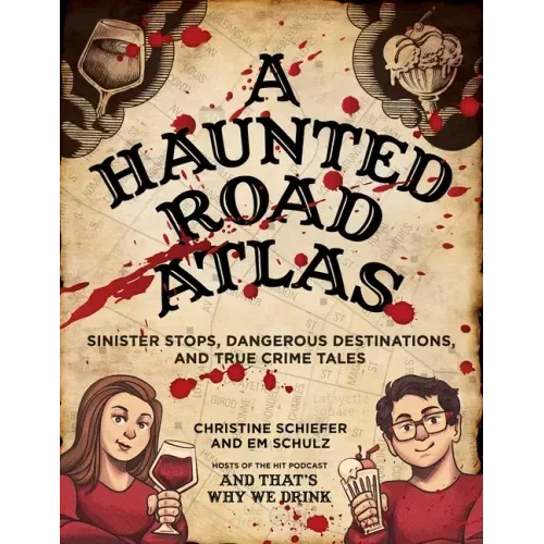 A Haunted Road Atlas: Sinister Stops, Dangerous Destinations, and True Crime Tales Volume 1