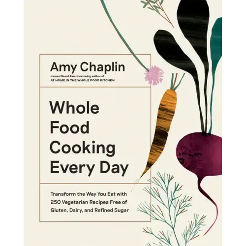 Whole Food Cooking Every Day: Transform the Way You Eat with 250 Vegetarian Recipes Free of Gluten, Dairy, and Refined Sugar