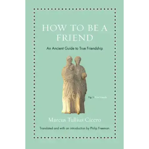 How to Be a Friend: An Ancient Guide to True Friendship