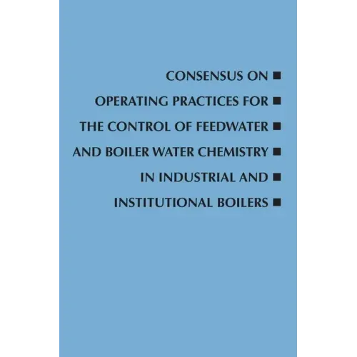 Consensus on Operating Practices for the Control of Feedwater and Boiler Water Chemistry in Industrial and Institutional Boilers
