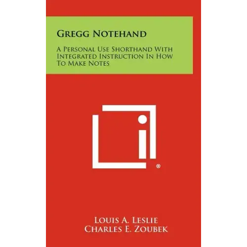Gregg Notehand: A Personal Use Shorthand With Integrated Instruction In How To Make Notes