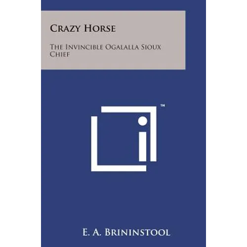 Crazy Horse: The Invincible Ogalalla Sioux Chief