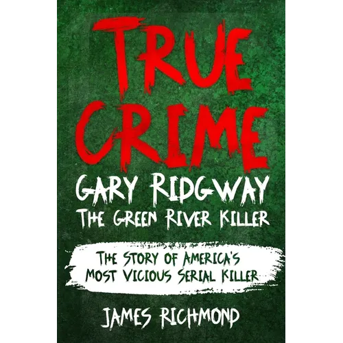 True Crime - Gary Ridgway The Green River Killer: The Story of America's Most Vicious Serial Killer