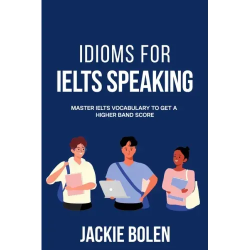 Idioms for IELT Speaking: Master IELTS Vocabulary to Get a Higher Band Score