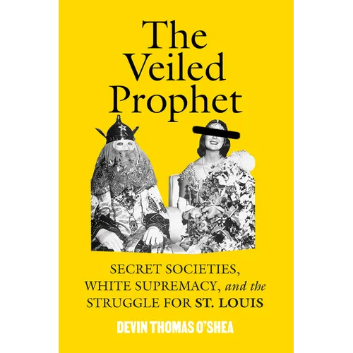 The Veiled Prophet: Secret Societies, White Supremacy, and the Struggle for St. Louis
