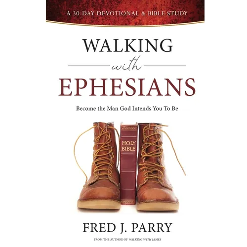 Walking With Ephesians: Become The Man God Intends You To Be
