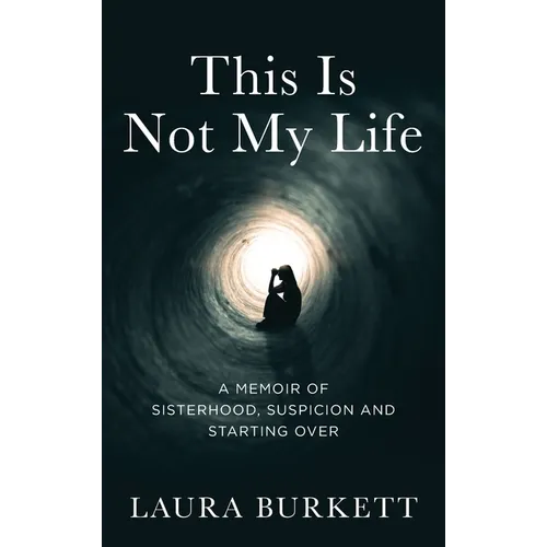 This Is Not My Life: A Memoir of Sisterhood, Suspicion and Starting Over