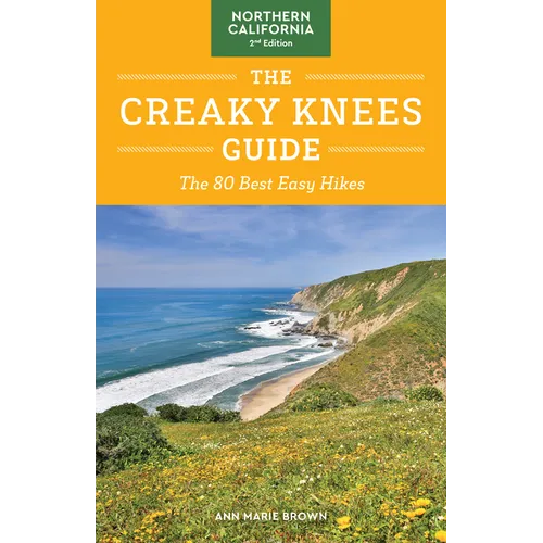 The Creaky Knees Guide Northern California, 2nd Edition: The 80 Best Easy Hikes