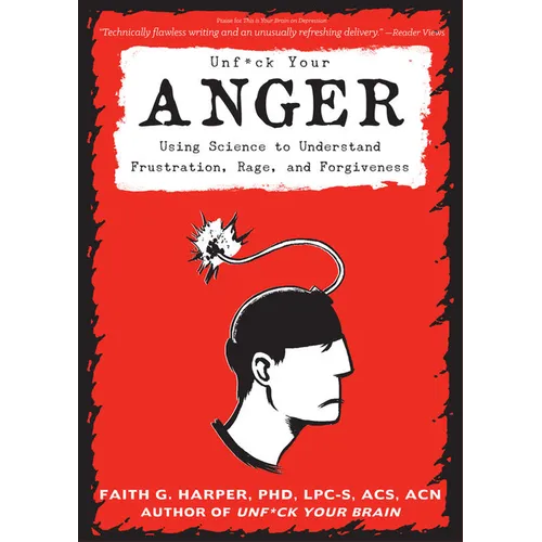 Unfuck Your Anger: Using Science to Understand Frustration, Rage, and Forgiveness