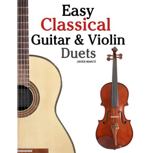 Easy Classical Guitar & Violin Duets: Featuring Music of Bach, Mozart, Beethoven, Vivaldi and Other Composers.in Standard Notation and Tablature.