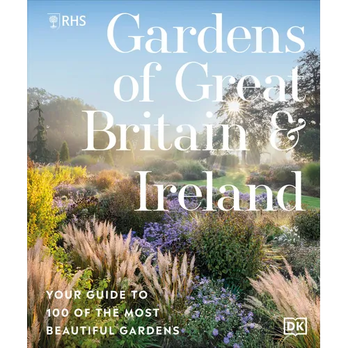 Rhs Gardens of Great Britain and Ireland: Your Guide to 100 of the Most Beautiful Gardens