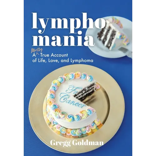 Lymphomania: A Mostly True Account of Life, Love, and Lymphoma