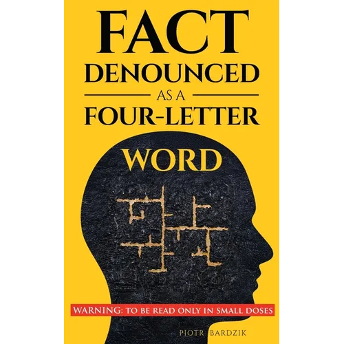 Fact Denounced as a Four-Letter Word: and other accidental thoughts in a world dominated by common nonsense