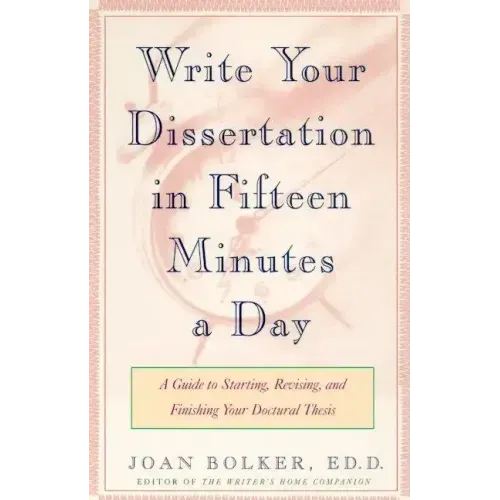 Writing Your Dissertation in Fifteen Minutes a Day: A Guide to Starting, Revising, and Finishing Your Doctoral Thesis