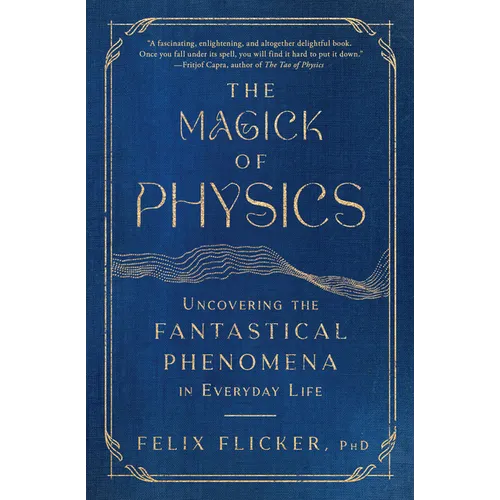 The Magick of Physics: Uncovering the Fantastical Phenomena in Everyday Life