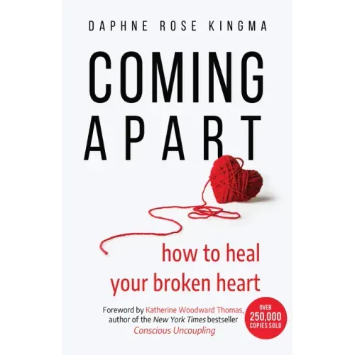 Coming Apart: How to Heal Your Broken Heart (Uncoupling, Breaking Up with Someone You Love, Divorce, Moving On)