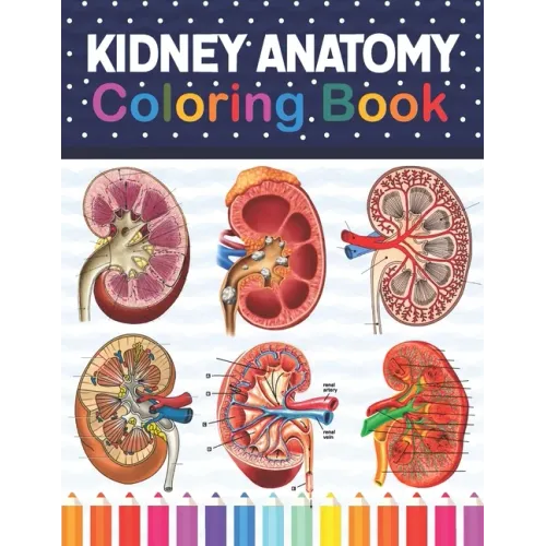 Kidney Anatomy Coloring Book: Kidney Anatomy Coloring Book for kids. Human Kidney Anatomy Coloring Pages for Kids Toddlers Teens. Human Body Anatomy
