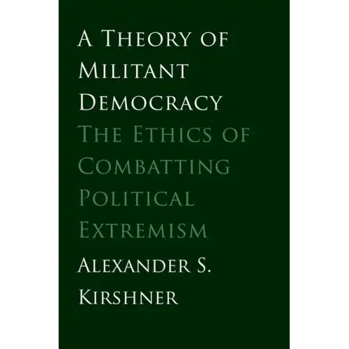 A Theory of Militant Democracy: The Ethics of Combatting Political Extremism
