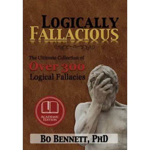 Logically Fallacious: The Ultimate Collection of Over 300 Logical Fallacies (Academic Edition)