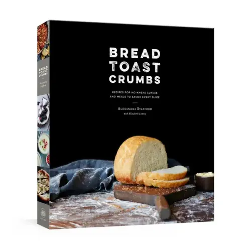 Bread Toast Crumbs: Recipes for No-Knead Loaves & Meals to Savor Every Slice: A Cookbook