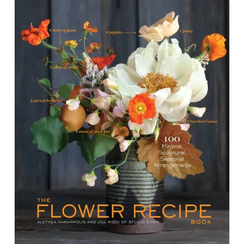 The Flower Recipe Book: 100 Magical, Sculptural, Seasonal Arrangements