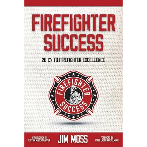 Firefighter Success: 20 C's to Firefighter Excellence