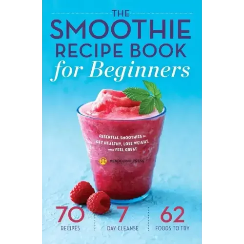 The Smoothie Recipe Book for Beginners: Essential Smoothies to Get Healthy, Lose Weight, and Feel Great